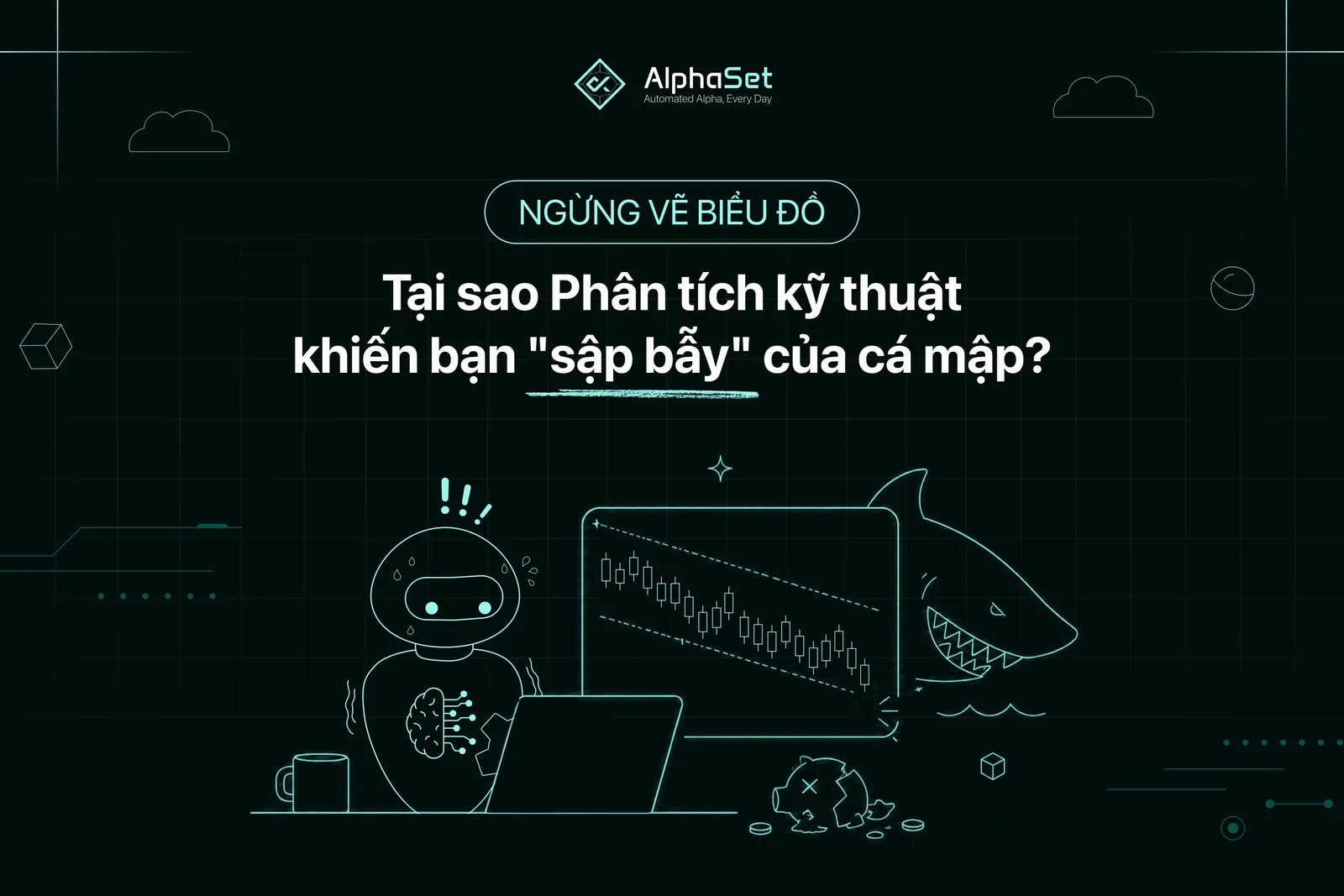 Ngừng vẽ biểu đồ: Tại sao Phân tích kỹ thuật khiến bạn "sập bẫy" của cá mập?